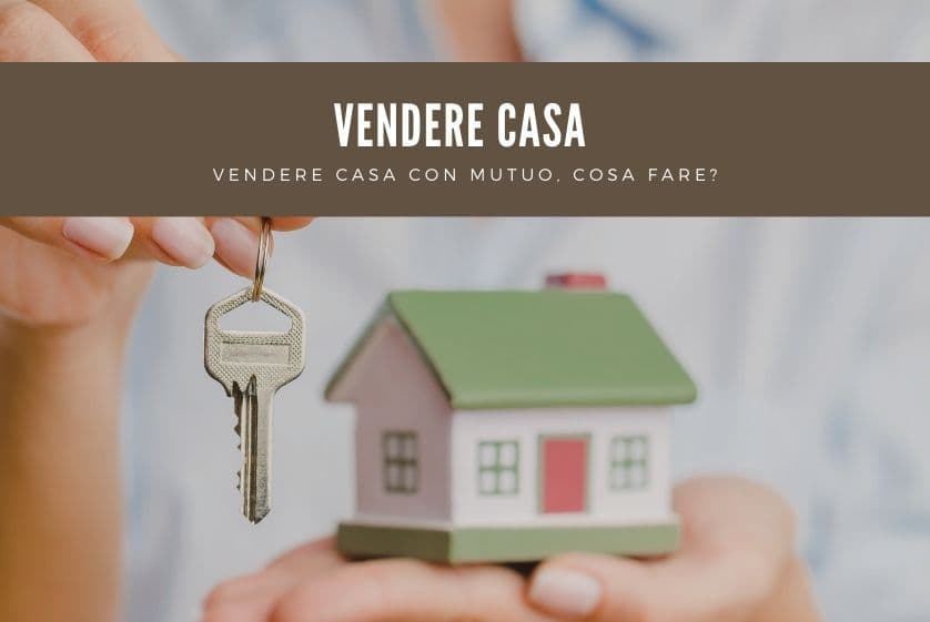 Vendere casa con un mutuo: cosa fare?