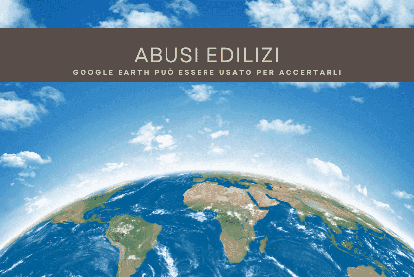 Abusi edilizi, Google Earth può essere usato per accertarli Abusi edilizi, Google Earth può essere usato per accertarli
