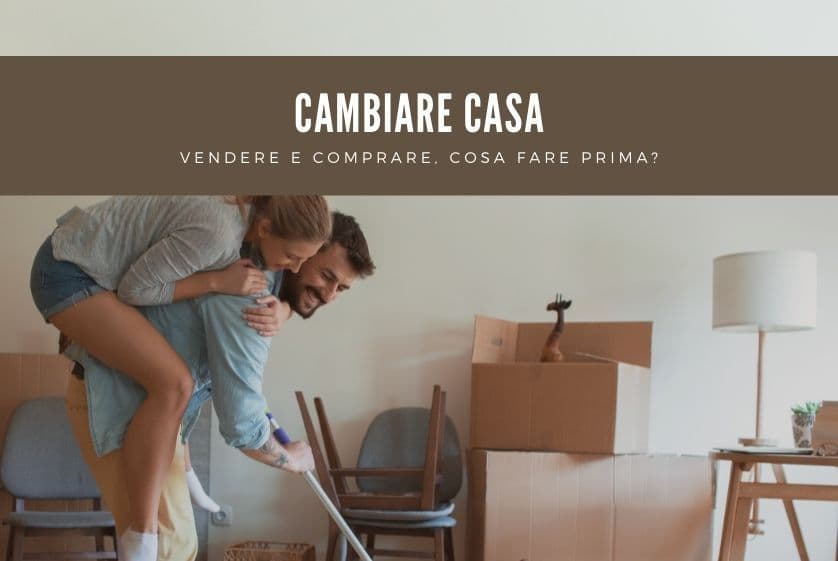 Cambiare casa: vendere e comprare, cosa fare prima? Cambiare casa: vendere e comprare, cosa fare prima?