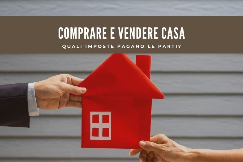 Comprare e vendere casa: quali imposte pagano le parti? Comprare e vendere casa: quali imposte pagano le parti?