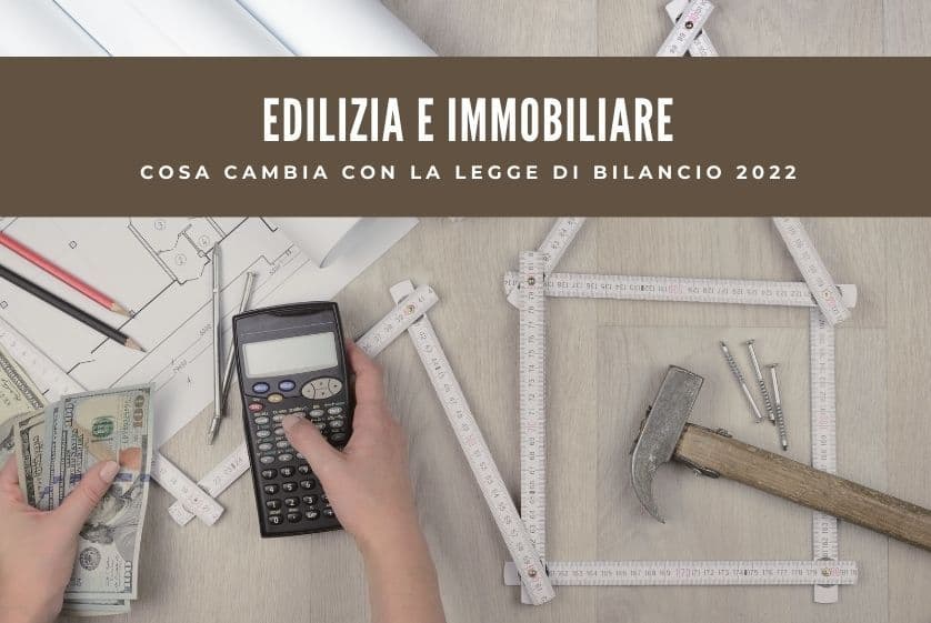 Edilizia e immobiliare, cosa cambia con la Legge di Bilancio 2022 Edilizia e immobiliare, cosa cambia con la Legge di Bilancio 2022