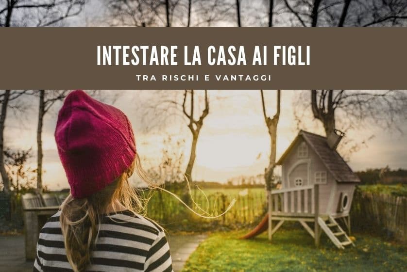 Intestare la casa ai figli, tra rischi e vantaggi Intestare la casa ai figli, tra rischi e vantaggi