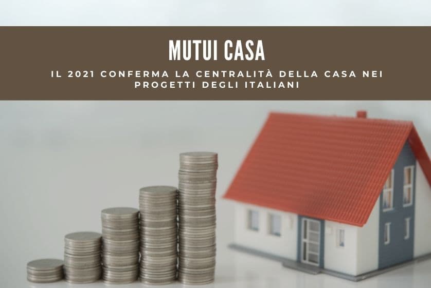 Mutui casa, il 2021 conferma la centralità della casa nei progetti degli italiani Mutui casa, il 2021 conferma la centralità della casa nei progetti degli italiani