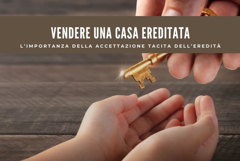 Vendere una casa ereditata: l’importanza della accettazione tacita dell’eredità Vendere una casa ereditata: l’importanza della accettazione tacita dell’eredità