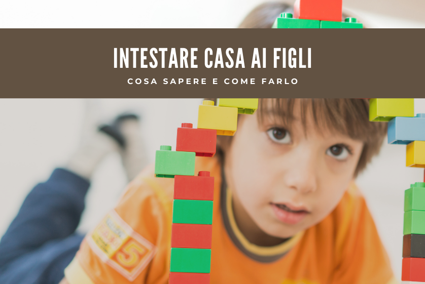 Intestare casa ai figli cosa sapere e come farlo