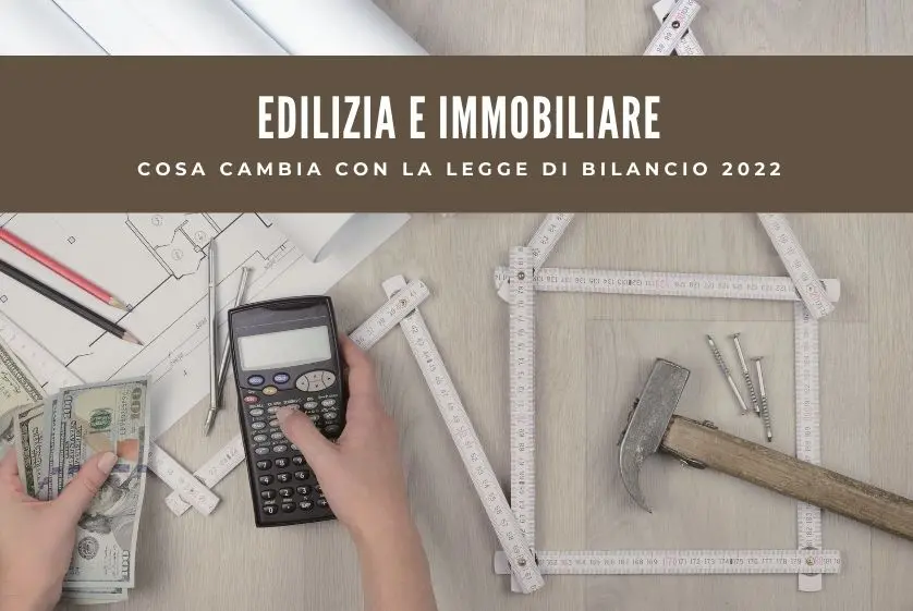 Edilizia e immobiliare, cosa cambia con la Legge di Bilancio 2022